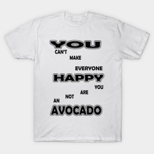 you cant make everyone happy you are not an avocado T-Shirt